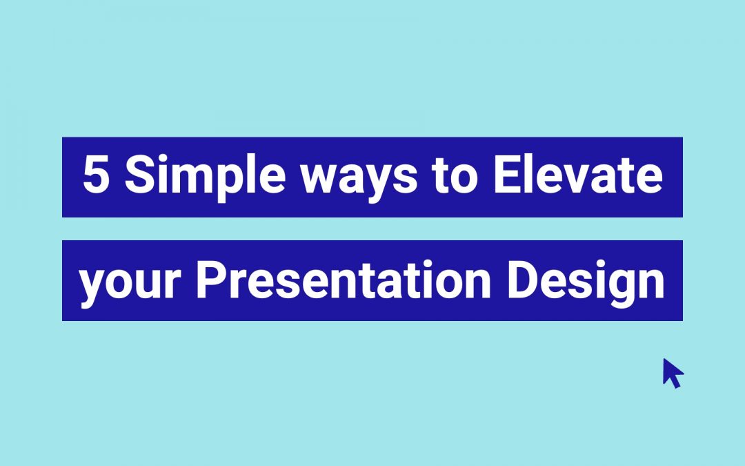 5 Ways to Elevate your Presentation Design